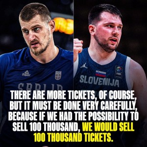 塞尔维亚篮协主席：如果有约基奇VS东契奇 那我们能卖10w张票